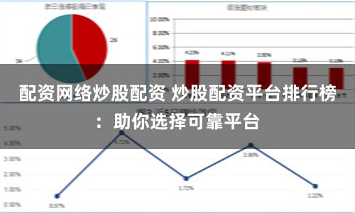 配资网络炒股配资 炒股配资平台排行榜：助你选择可靠平台